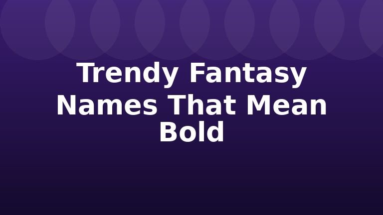 Trendy Fantasy Names That Mean Bold