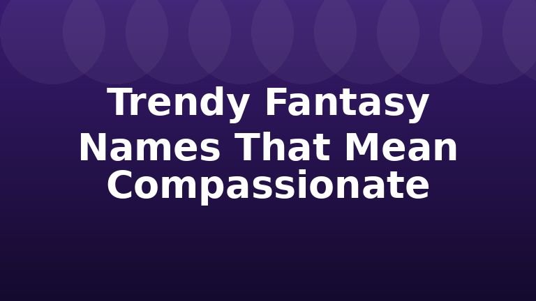 Trendy Fantasy Names That Mean Compassionate