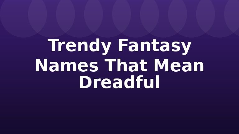 Trendy Fantasy Names That Mean Dreadful