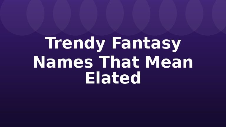 Trendy Fantasy Names That Mean Elated