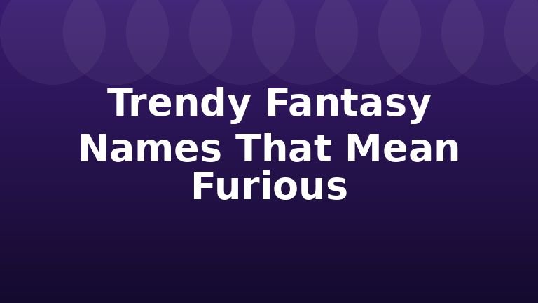 Trendy Fantasy Names That Mean Furious