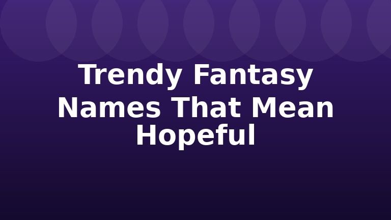 Trendy Fantasy Names That Mean Hopeful