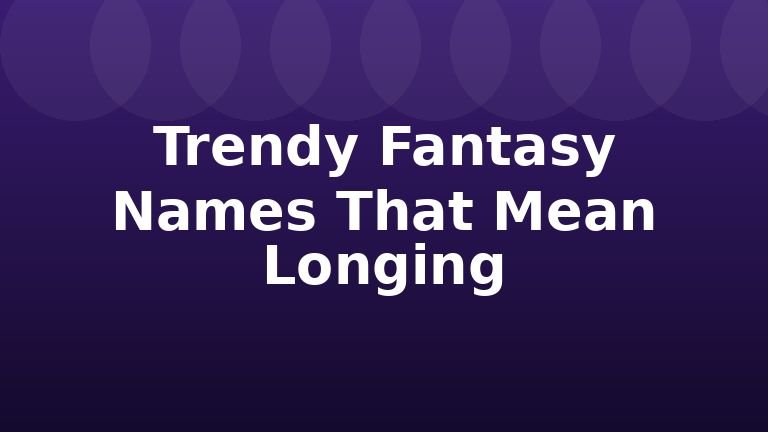 Trendy Fantasy Names That Mean Longing