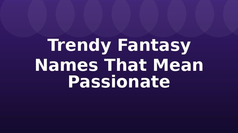 Trendy Fantasy Names That Mean Passionate
