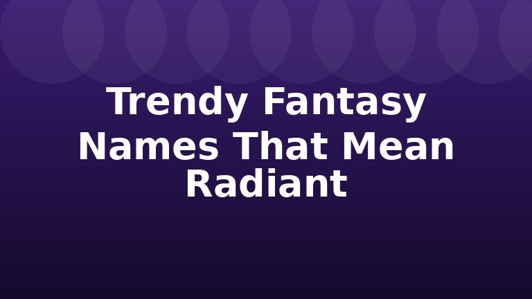 Trendy Fantasy Names That Mean Radiant