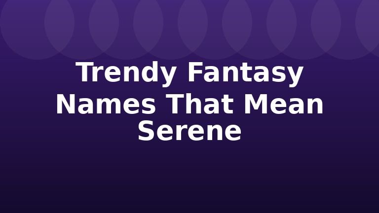 Trendy Fantasy Names That Mean Serene