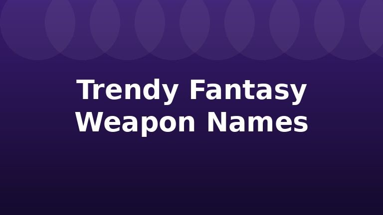 Trendy Fantasy Weapon Names