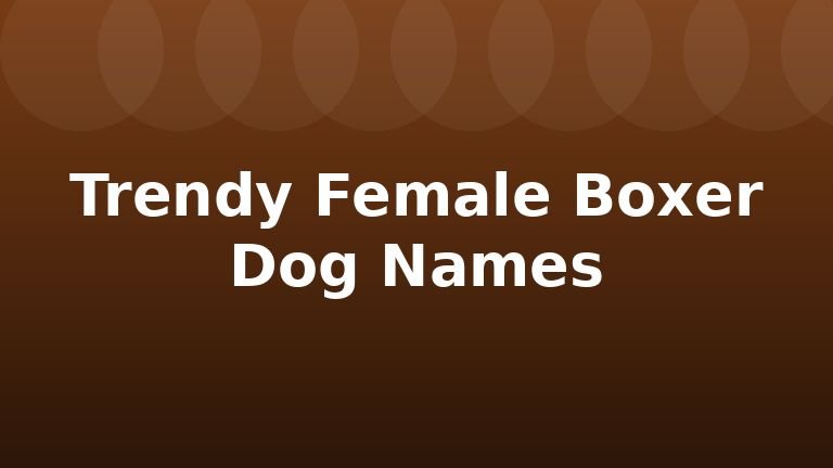 Trendy Female Boxer Dog Names