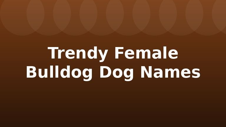 Trendy Female Bulldog Dog Names