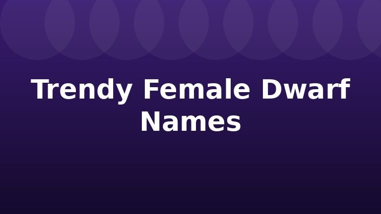 Trendy Female Dwarf Names