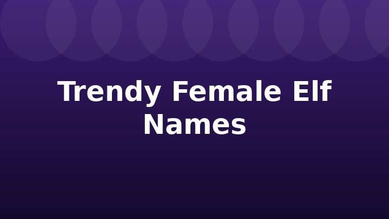 Trendy Female Elf Names