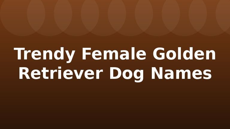 Trendy Female Golden Retriever Dog Names