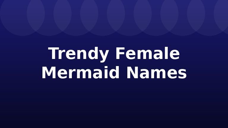 Trendy Female Mermaid Names