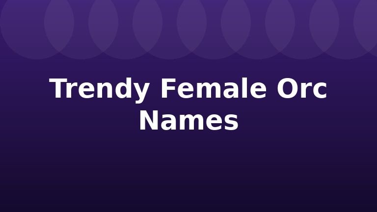 Trendy Female Orc Names