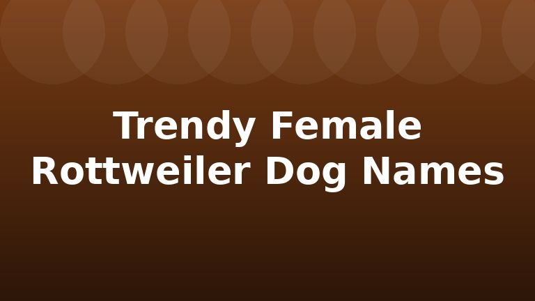 Trendy Female Rottweiler Dog Names