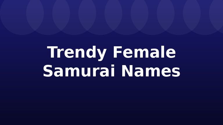 Trendy Female Samurai Names