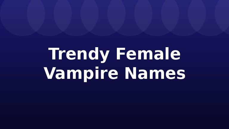Trendy Female Vampire Names