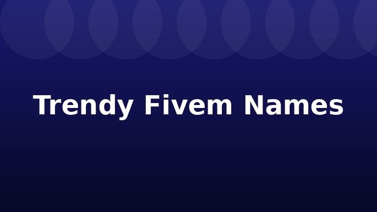 Trendy Fivem Names
