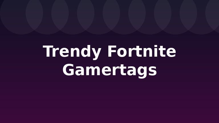 Trendy Fortnite Gamertags