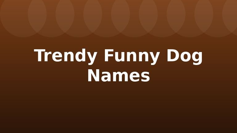 Trendy Funny Dog Names