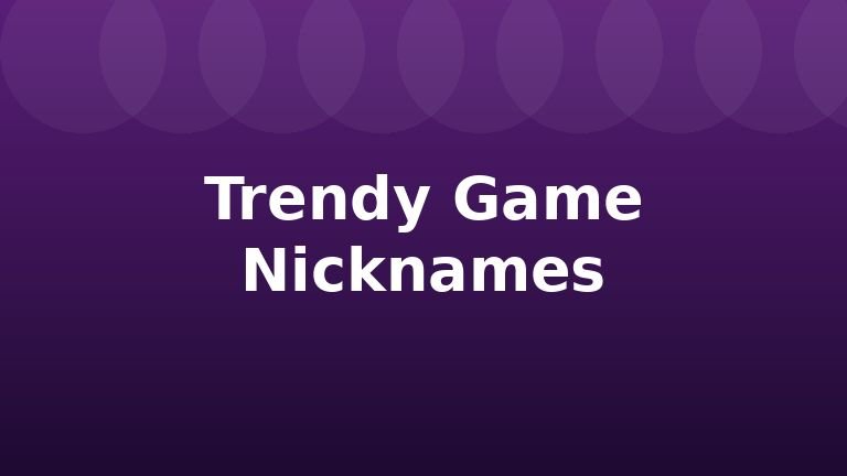 Trendy Game Nicknames