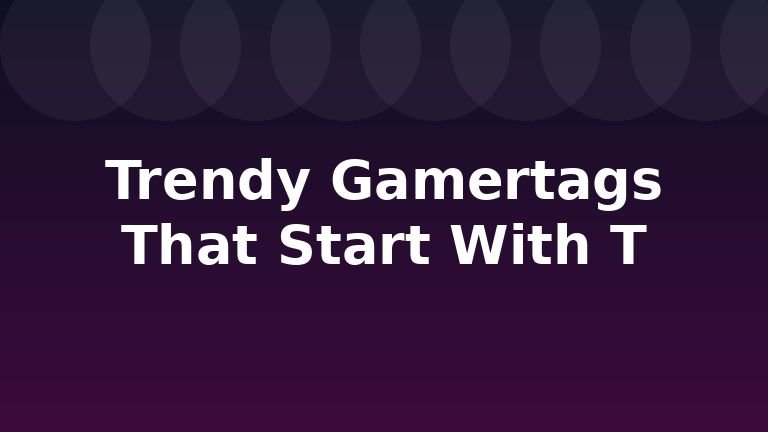 Trendy Gamertags That Start With T