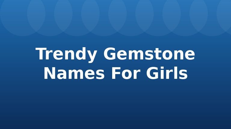 Trendy Gemstone Names For Girls