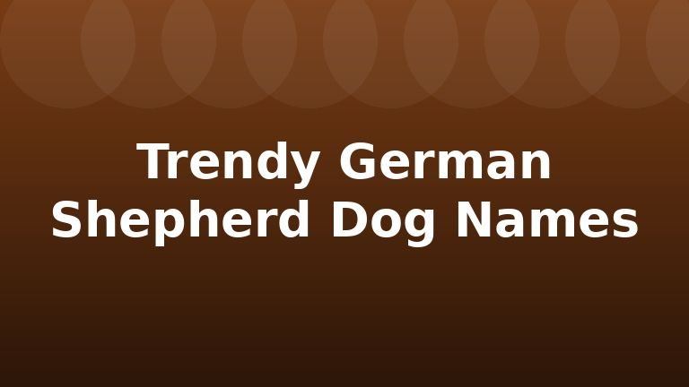 Trendy German Shepherd Dog Names
