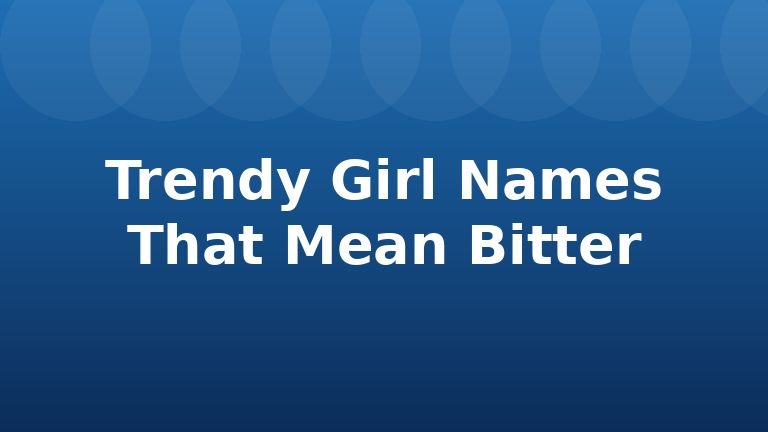 Trendy Girl Names That Mean Bitter