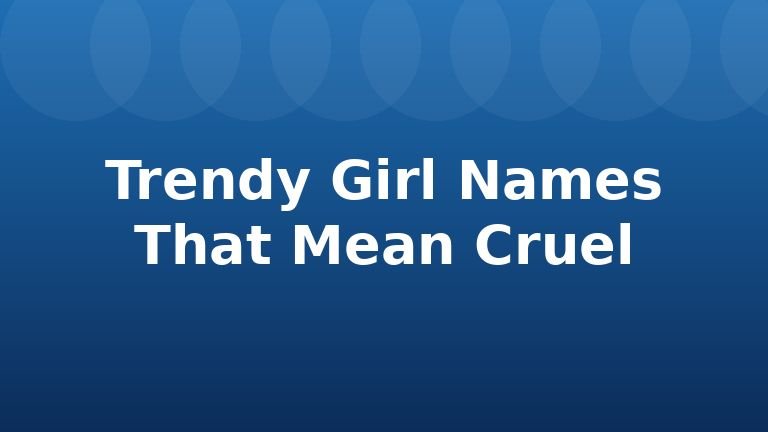 Trendy Girl Names That Mean Cruel