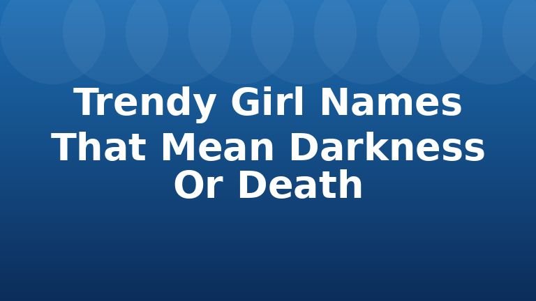 Trendy Girl Names That Mean Darkness Or Death