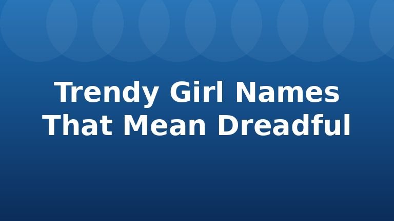 Trendy Girl Names That Mean Dreadful