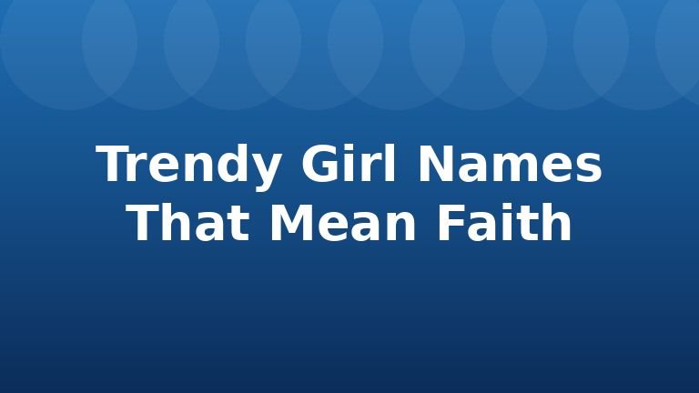 Trendy Girl Names That Mean Faith