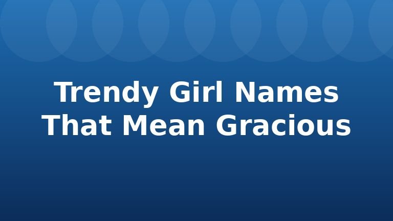 Trendy Girl Names That Mean Gracious