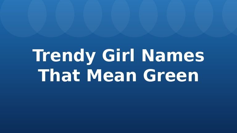 Trendy Girl Names That Mean Green