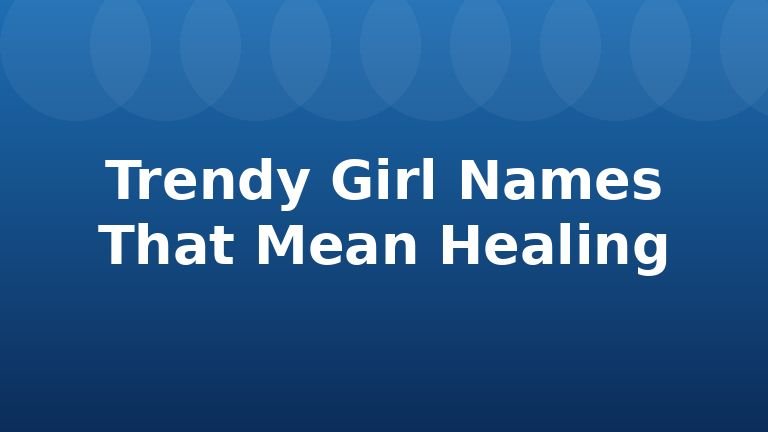 Trendy Girl Names That Mean Healing