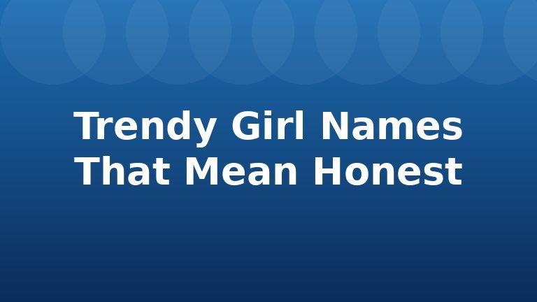 Trendy Girl Names That Mean Honest
