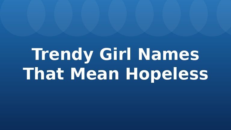 Trendy Girl Names That Mean Hopeless