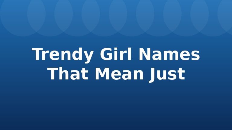 Trendy Girl Names That Mean Just