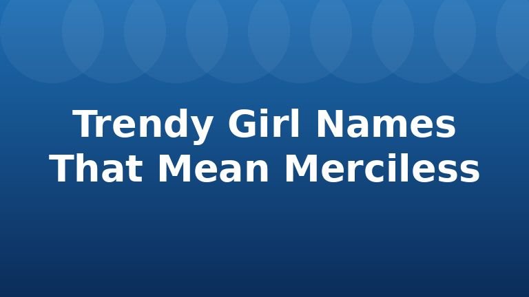 Trendy Girl Names That Mean Merciless