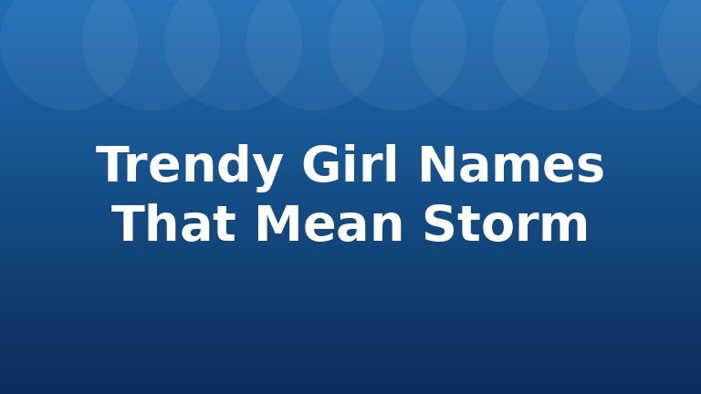 Trendy Girl Names That Mean Storm