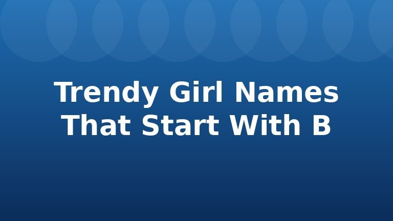 Trendy Girl Names That Start With B
