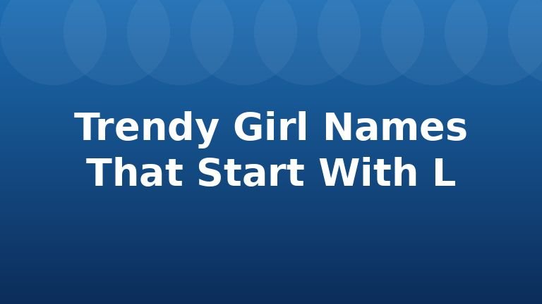 Trendy Girl Names That Start With L