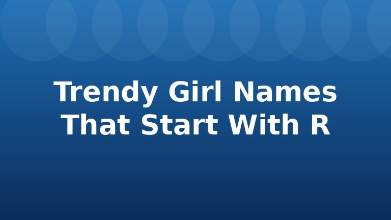 Trendy Girl Names That Start With R