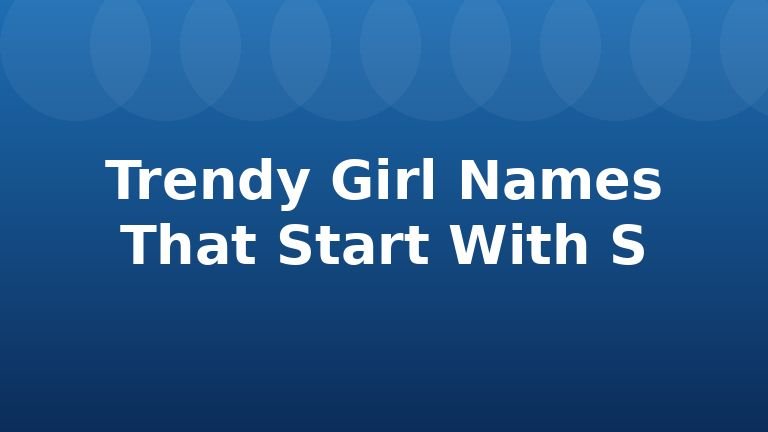 Trendy Girl Names That Start With S