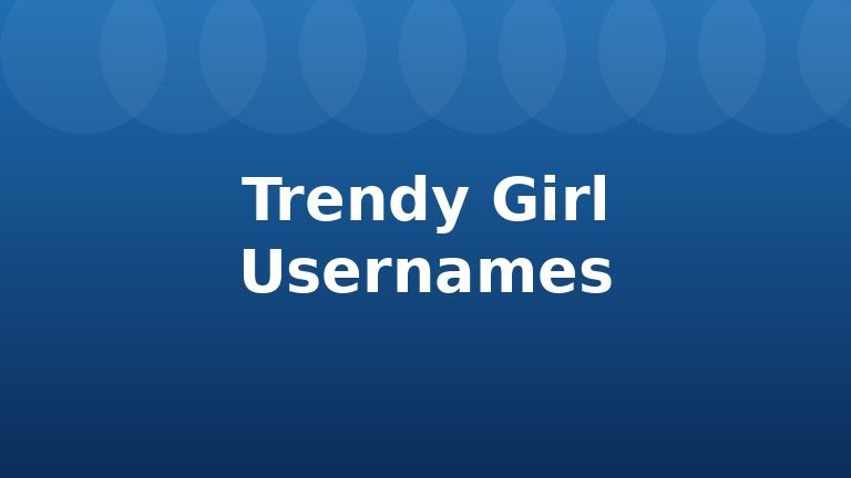 Trendy Girl Usernames