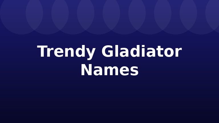 Trendy Gladiator Names