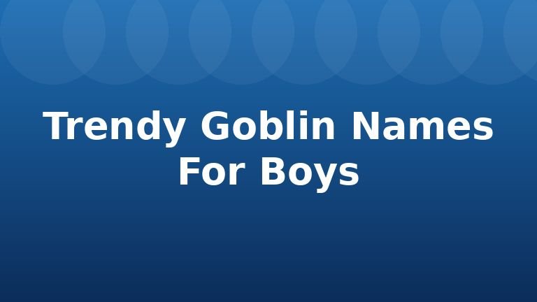 Trendy Goblin Names For Boys