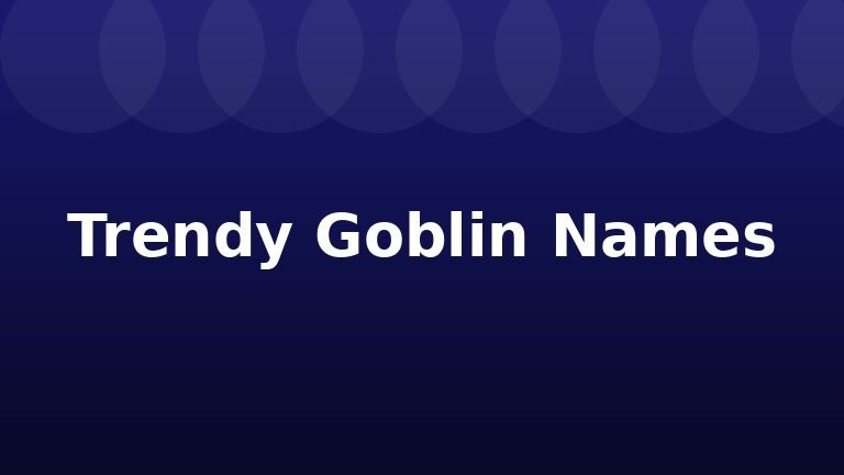 Trendy Goblin Names
