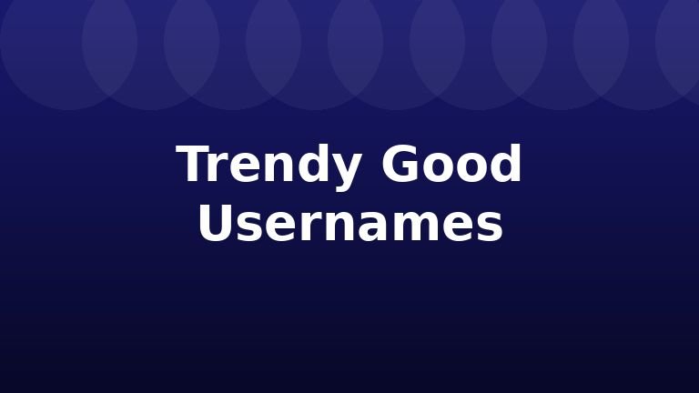 Trendy Good Usernames